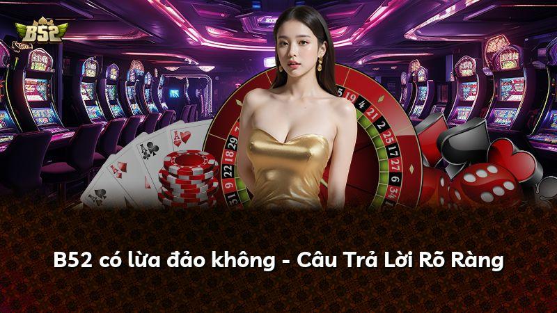 B52 có lừa đảo không - Câu Trả Lời Rõ Ràng