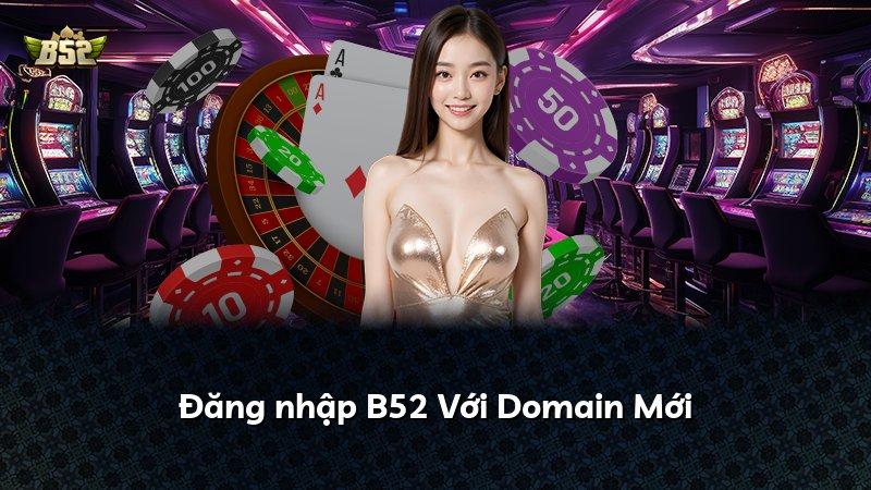 Đăng nhập B52 Với Domain Mới