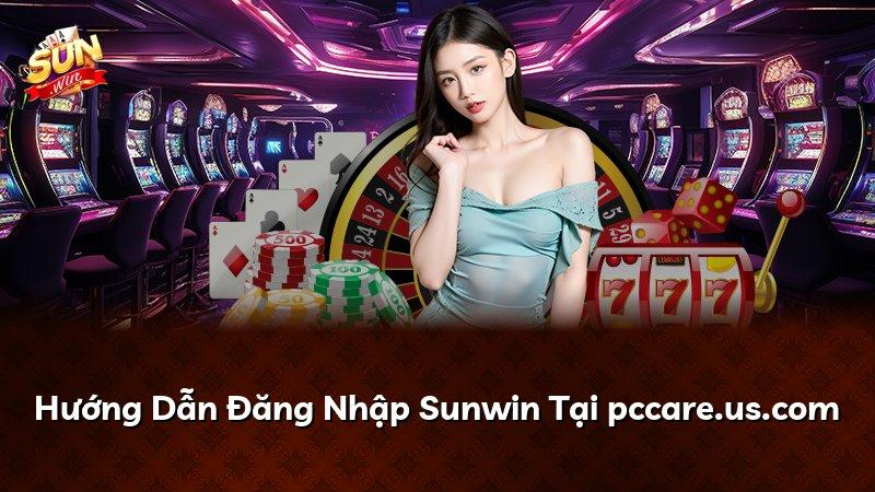 Hướng Dẫn Đăng Nhập Sunwin Tại pccare.us.com