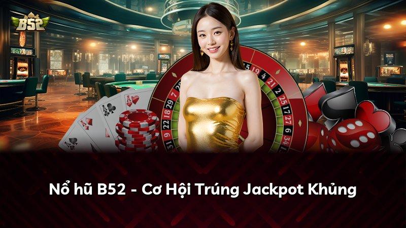 Nổ hũ B52 - Cơ Hội Trúng Jackpot Khủng