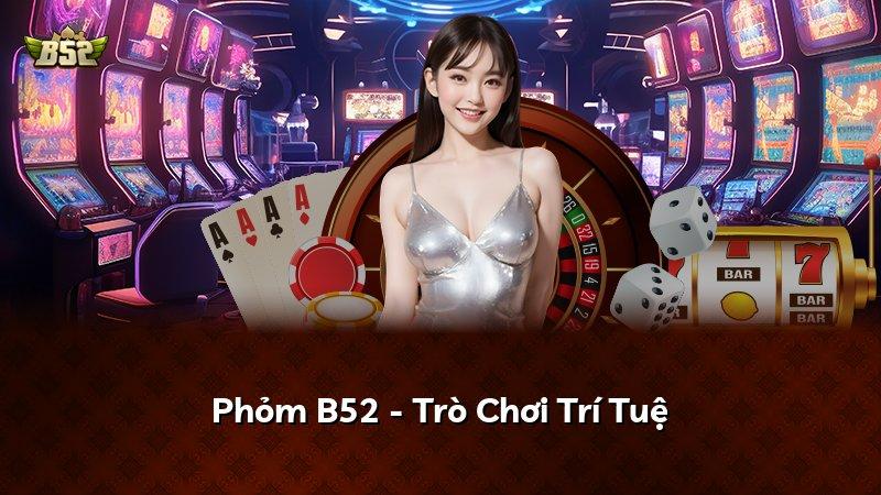 Phỏm B52 - Trò Chơi Trí Tuệ
