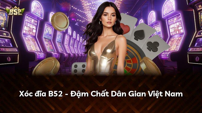 Xóc đĩa B52 - Đậm Chất Dân Gian Việt Nam