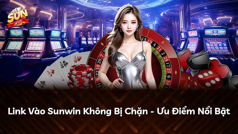 Link Vào Sunwin Không Bị Chặn - Ưu Điểm Nổi Bật