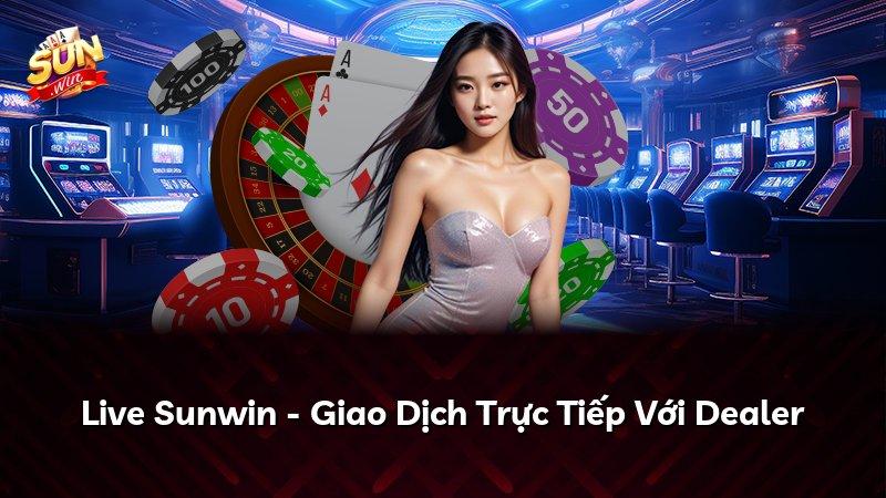 Live Sunwin - Giao Dịch Trực Tiếp Với Dealer