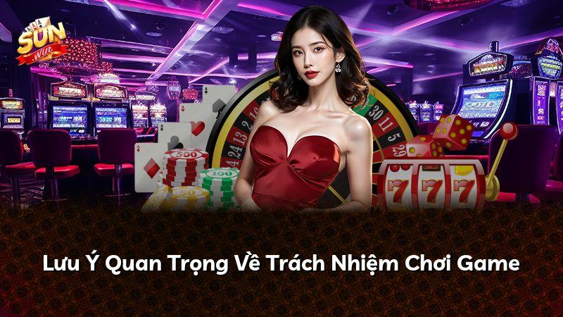 Lưu Ý Quan Trọng Về Trách Nhiệm Chơi Game
