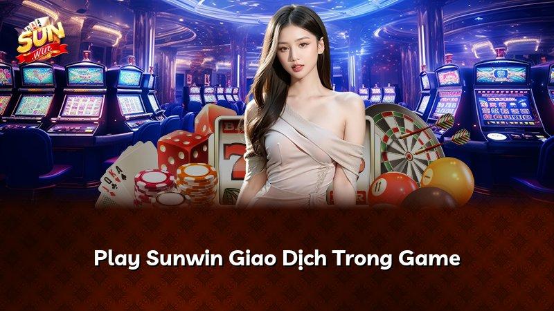 Play Sunwin Giao Dịch Trong Game