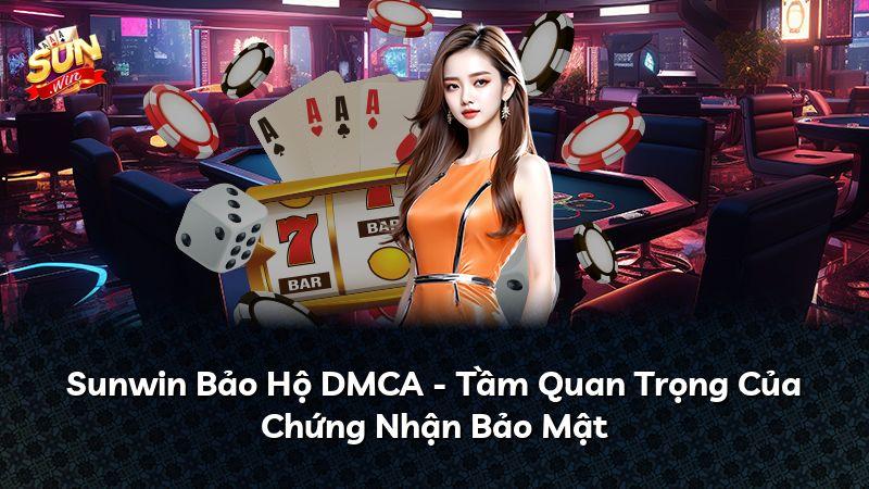 Sunwin Bảo Hộ DMCA - Tầm Quan Trọng Của Chứng Nhận Bảo Mật