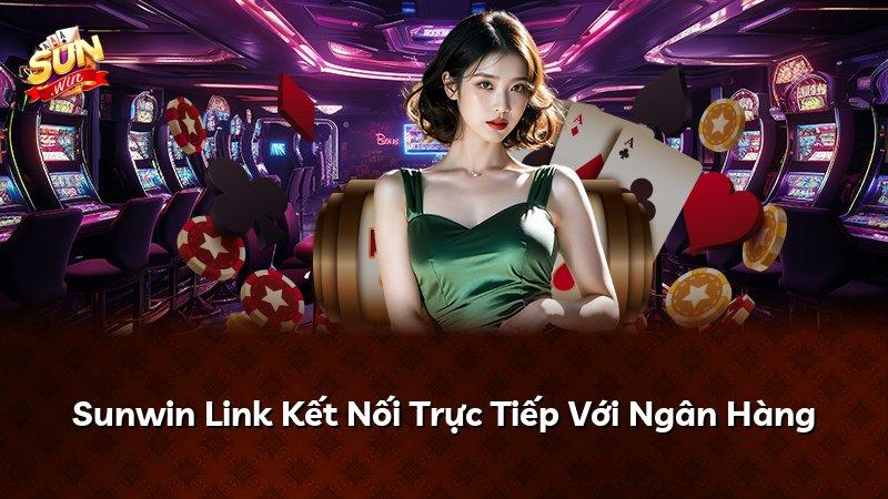 Sunwin Link Kết Nối Trực Tiếp Với Ngân Hàng