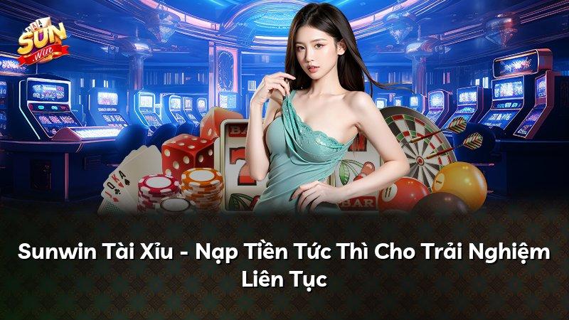 Sunwin Tài Xỉu - Nạp Tiền Tức Thì Cho Trải Nghiệm Liên Tục