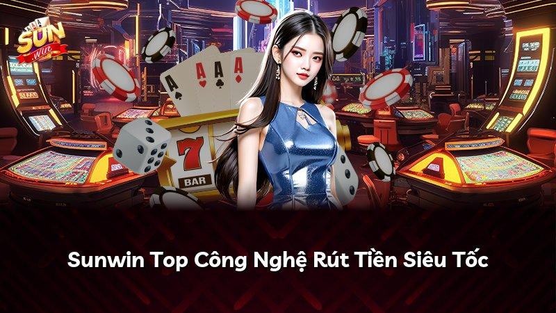 Sunwin Top Công Nghệ Rút Tiền Siêu Tốc