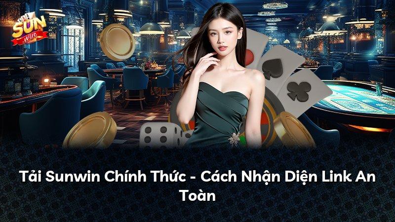 Tải Sunwin Chính Thức - Cách Nhận Diện Link An Toàn