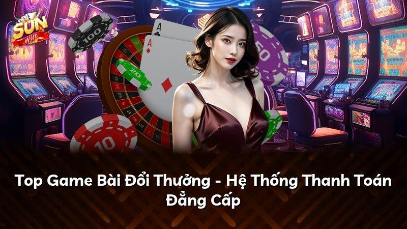 Top Game Bài Đổi Thưởng - Hệ Thống Thanh Toán Đẳng Cấp